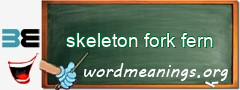 WordMeaning blackboard for skeleton fork fern